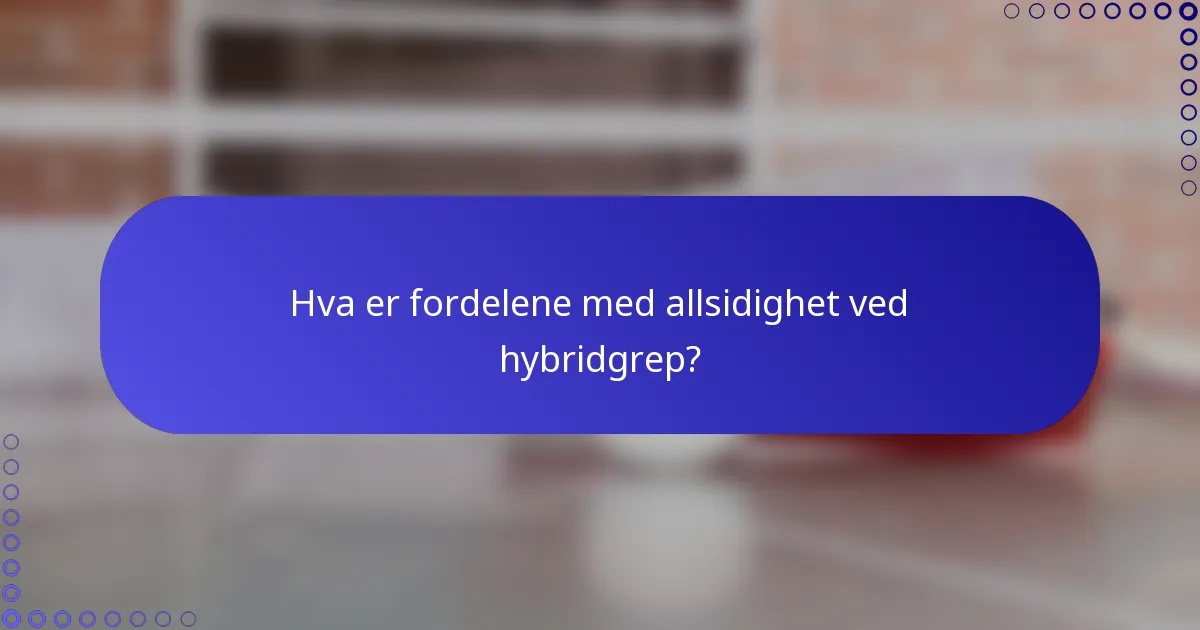Hva er fordelene med allsidighet ved hybridgrep?