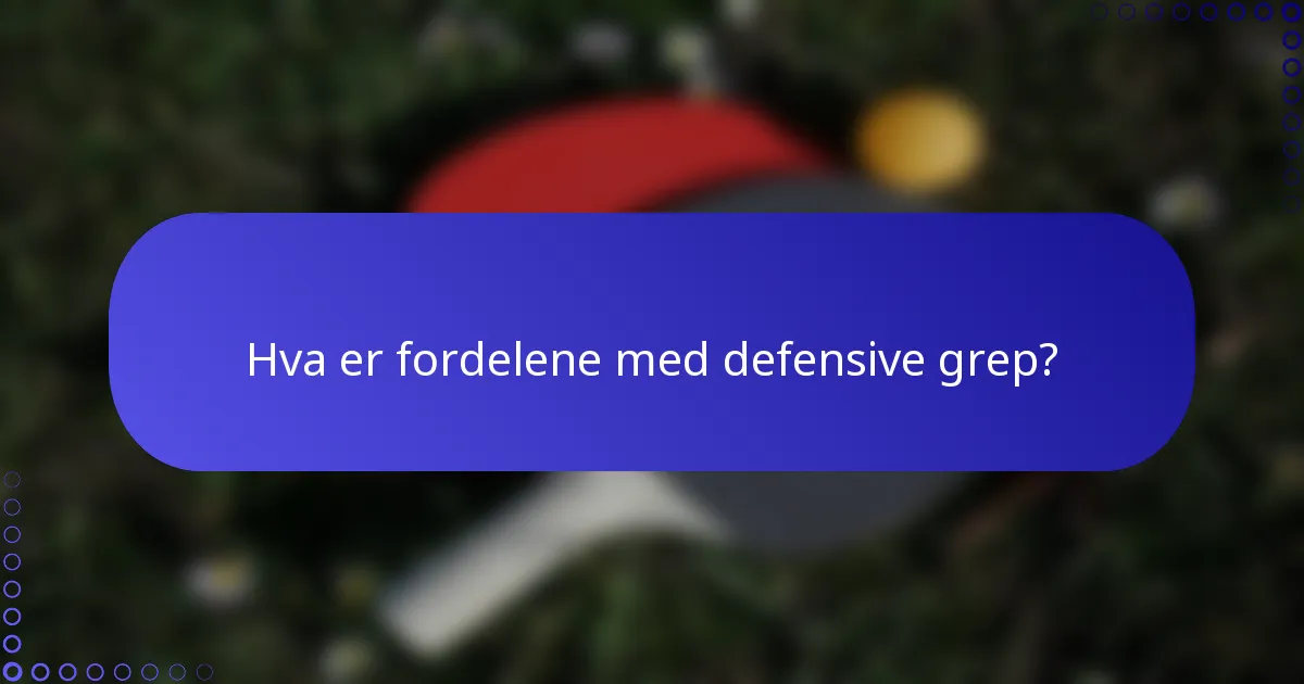 Hva er fordelene med defensive grep?