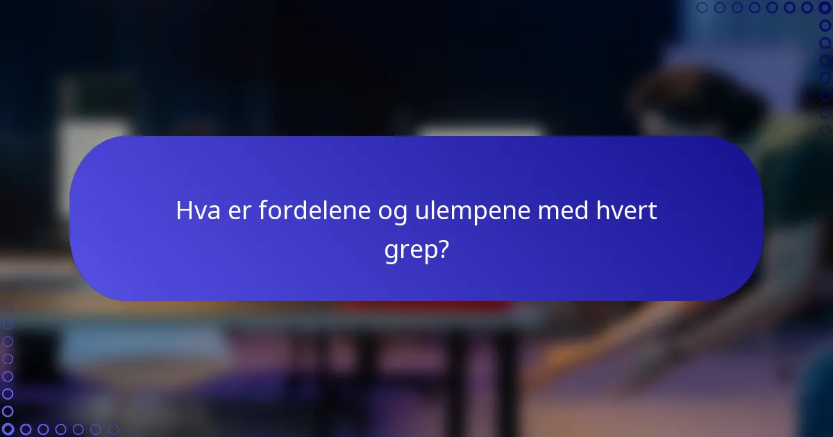 Hva er fordelene og ulempene med hvert grep?