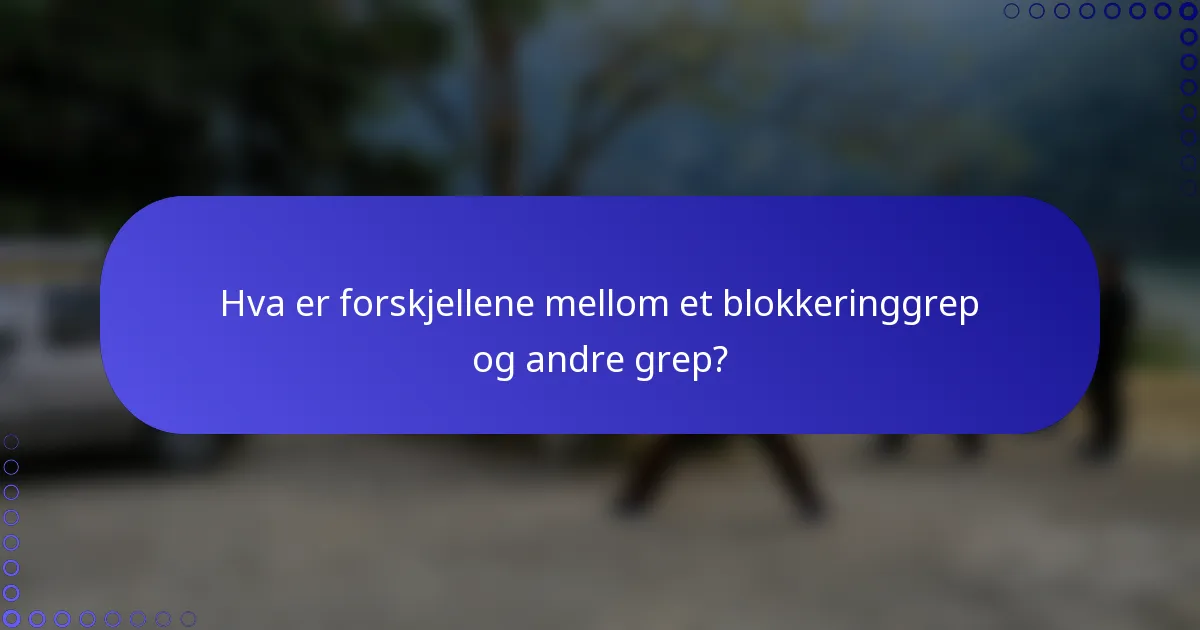 Hva er forskjellene mellom et blokkeringgrep og andre grep?