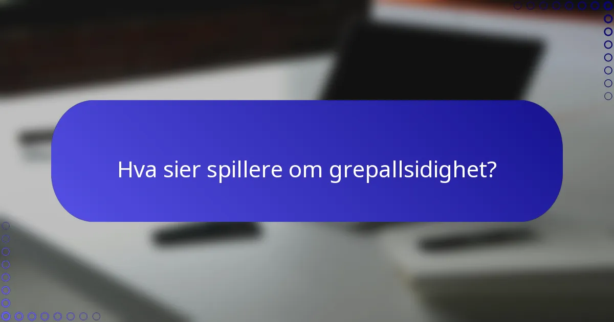 Hva sier spillere om grepallsidighet?