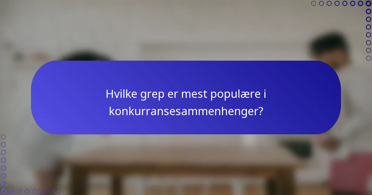 Hvilke grep er mest populære i konkurransesammenhenger?
