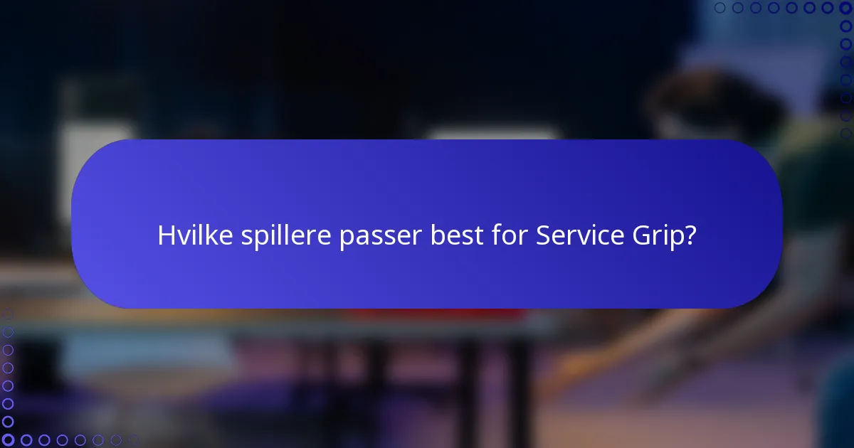 Hvilke spillere passer best for Service Grip?