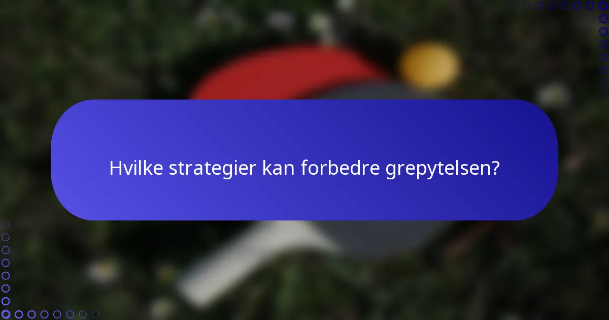 Hvilke strategier kan forbedre grepytelsen?
