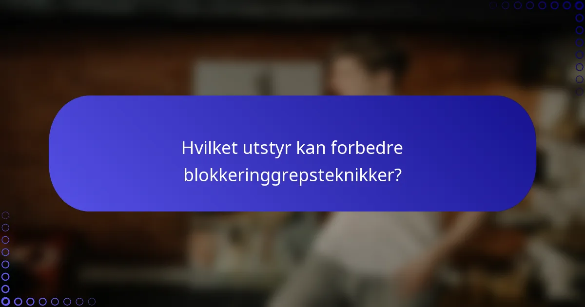 Hvilket utstyr kan forbedre blokkeringgrepsteknikker?