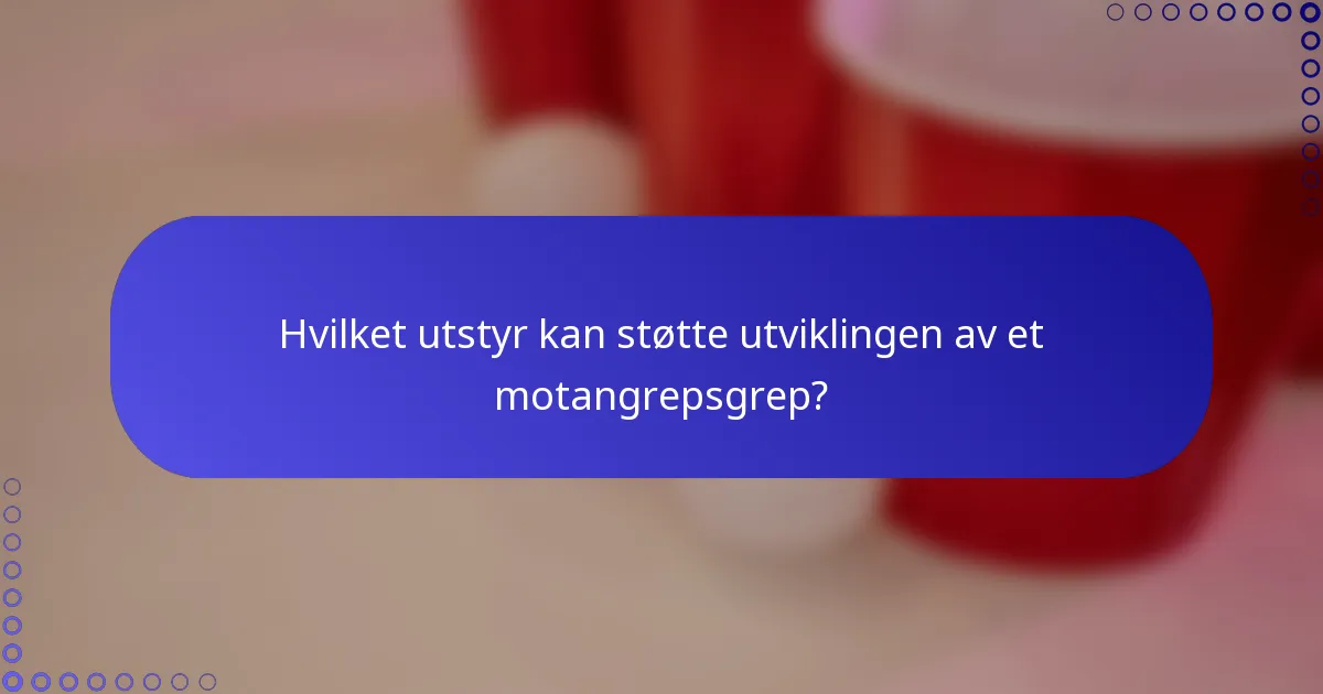 Hvilket utstyr kan støtte utviklingen av et motangrepsgrep?