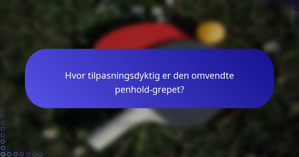 Hvor tilpasningsdyktig er den omvendte penhold-grepet?