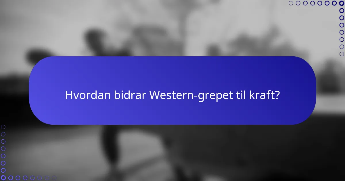 Hvordan bidrar Western-grepet til kraft?