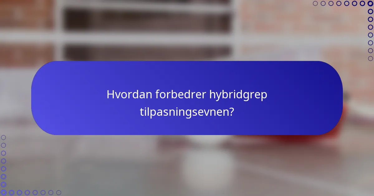 Hvordan forbedrer hybridgrep tilpasningsevnen?