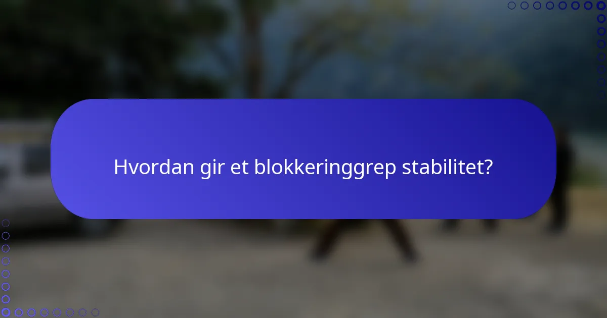 Hvordan gir et blokkeringgrep stabilitet?