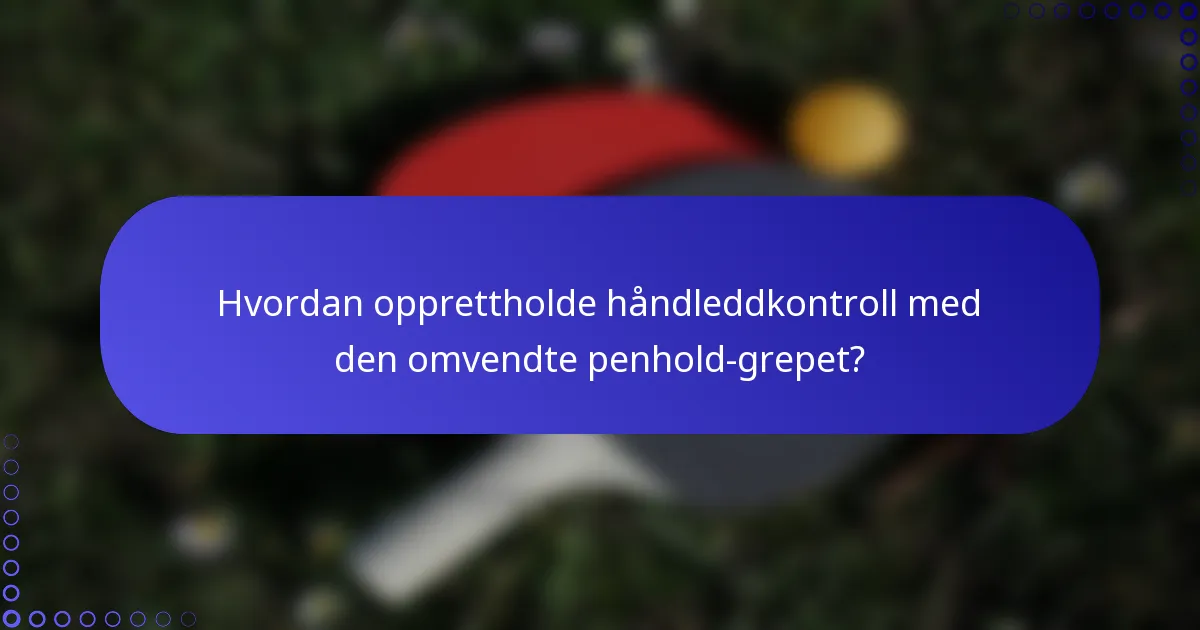 Hvordan opprettholde håndleddkontroll med den omvendte penhold-grepet?
