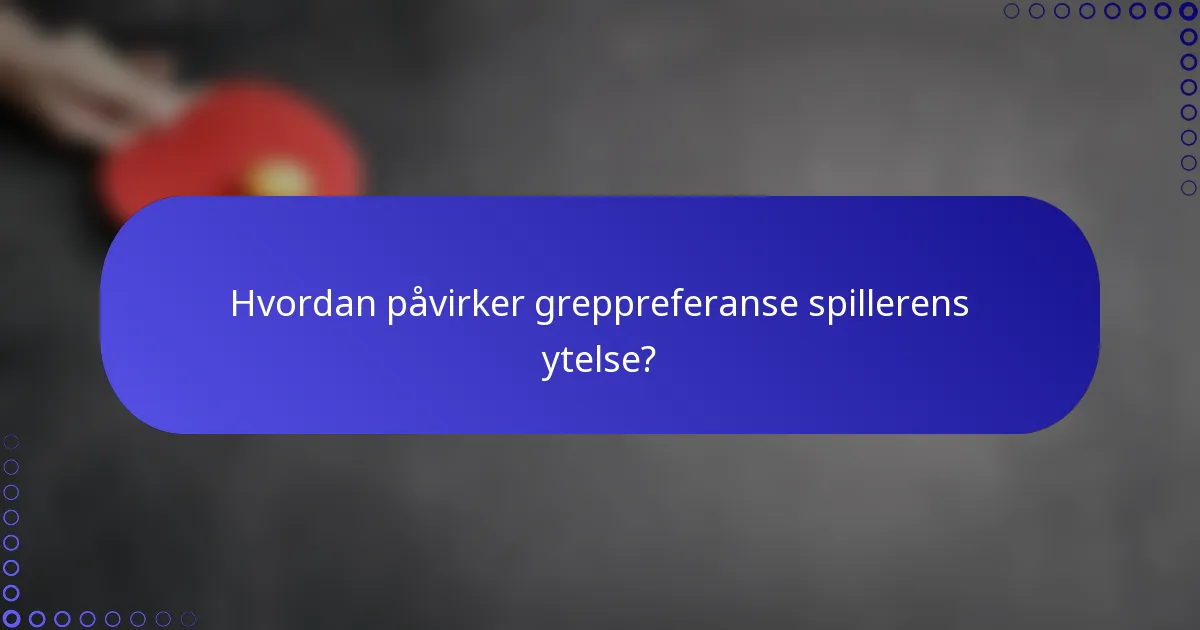 Hvordan påvirker greppreferanse spillerens ytelse?