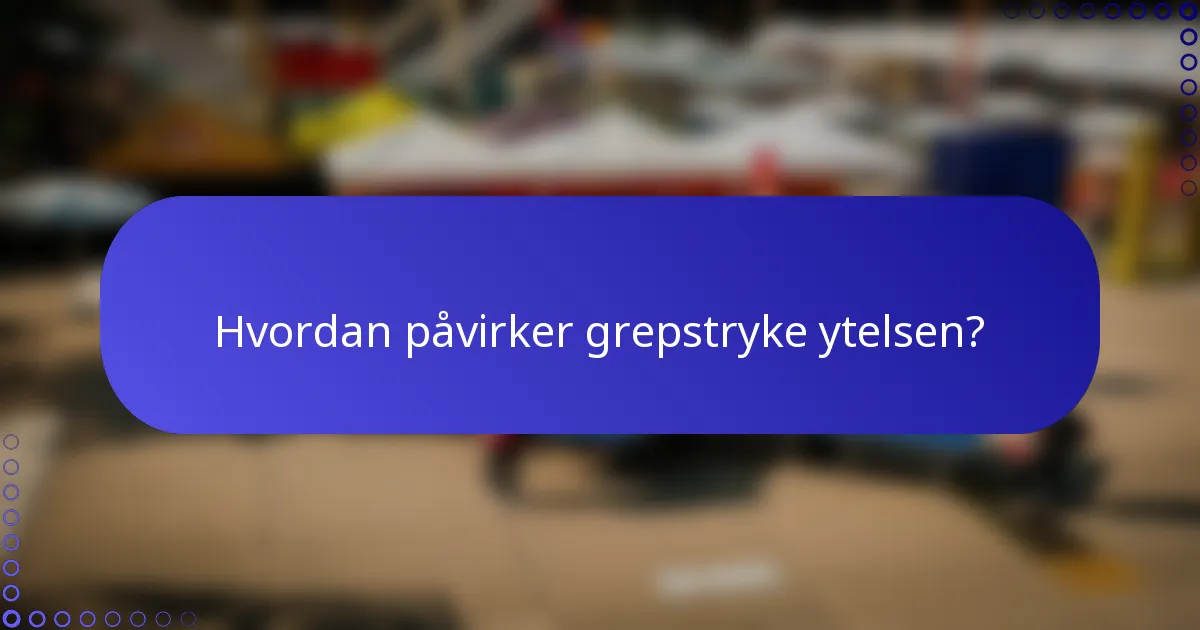 Hvordan påvirker grepstryke ytelsen?