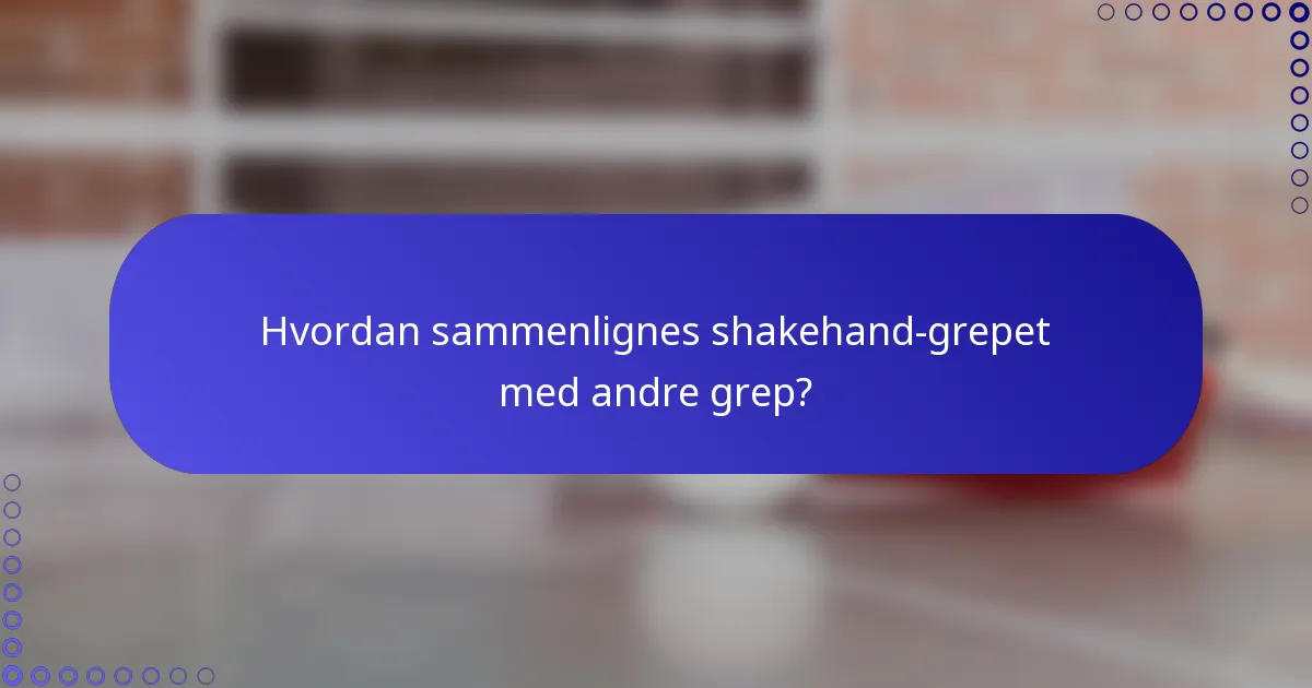 Hvordan sammenlignes shakehand-grepet med andre grep?