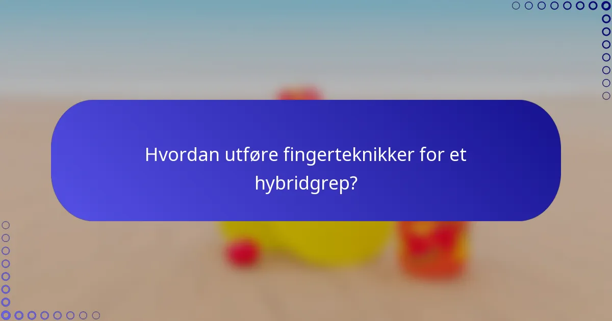 Hvordan utføre fingerteknikker for et hybridgrep?